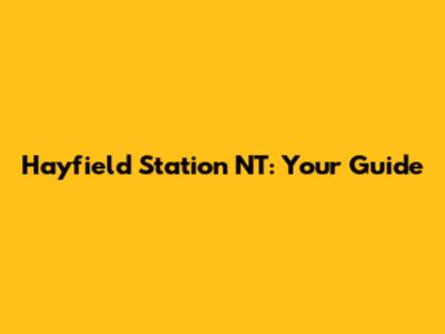 Hayfield Station NT: Your Guide