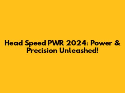 Head Speed PWR 2024: Power & Precision Unleashed!