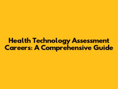 Health Technology Assessment Careers: A Comprehensive Guide