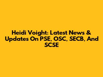 Heidi Voight: Latest News & Updates On PSE, OSC, SECB, And SCSE