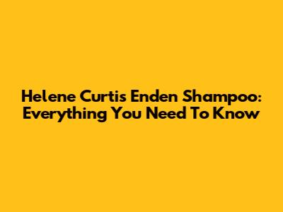 Helene Curtis Enden Shampoo: Everything You Need To Know