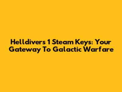 Helldivers 1 Steam Keys: Your Gateway To Galactic Warfare