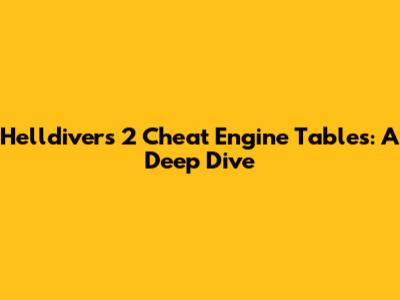Helldivers 2 Cheat Engine Tables: A Deep Dive