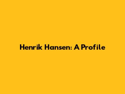 Henrik Hansen: A Profile