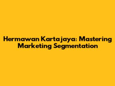 Hermawan Kartajaya: Mastering Marketing Segmentation