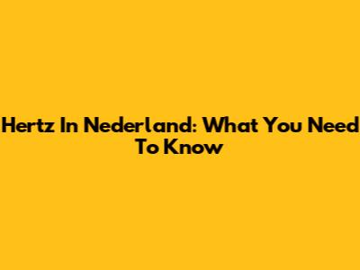 Hertz In Nederland: What You Need To Know