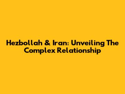 Hezbollah & Iran: Unveiling The Complex Relationship
