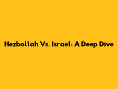 Hezbollah Vs. Israel: A Deep Dive
