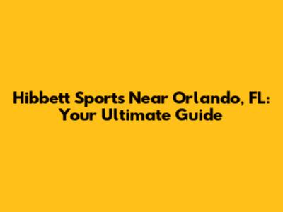 Hibbett Sports Near Orlando, FL: Your Ultimate Guide