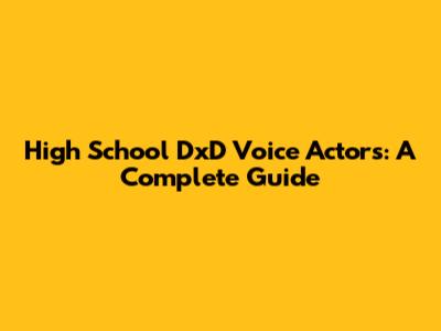 High School DxD Voice Actors: A Complete Guide