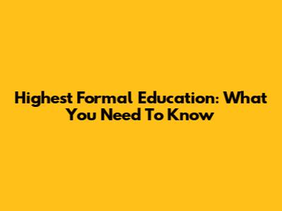 Highest Formal Education: What You Need To Know