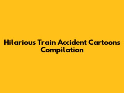 Hilarious Train Accident Cartoons Compilation