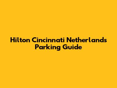 Hilton Cincinnati Netherlands Parking Guide