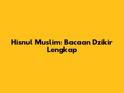 Hisnul Muslim: Bacaan Dzikir Lengkap