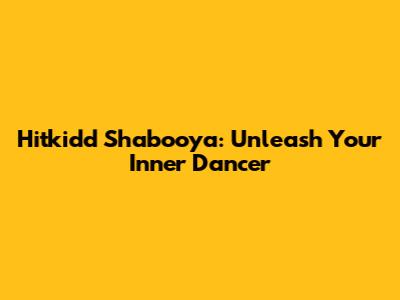 Hitkidd Shabooya: Unleash Your Inner Dancer