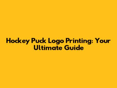 Hockey Puck Logo Printing: Your Ultimate Guide