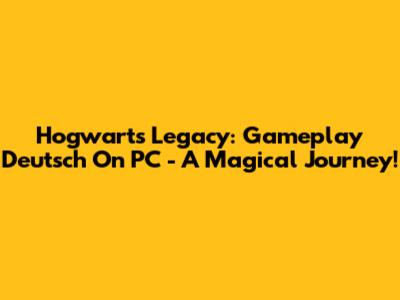 Hogwarts Legacy: Gameplay Deutsch On PC - A Magical Journey!