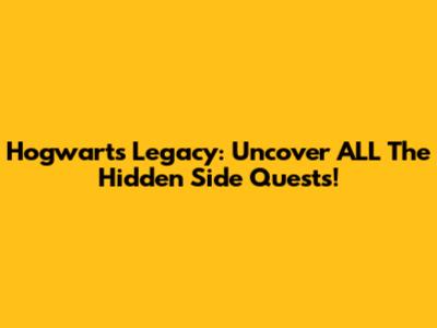 Hogwarts Legacy: Uncover ALL The Hidden Side Quests!