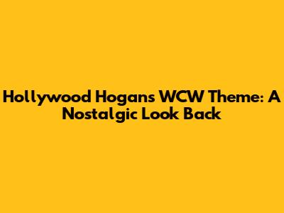 Hollywood Hogan's WCW Theme: A Nostalgic Look Back