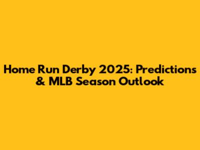 Home Run Derby 2025: Predictions & MLB Season Outlook