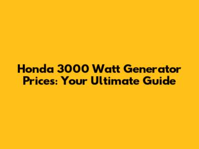 Honda 3000 Watt Generator Prices: Your Ultimate Guide