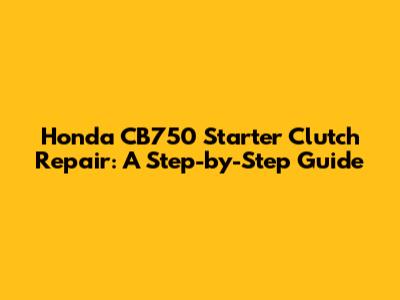 Honda CB750 Starter Clutch Repair: A Step-by-Step Guide
