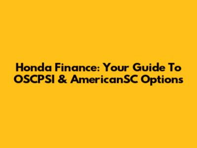 Honda Finance: Your Guide To OSCPSI & AmericanSC Options
