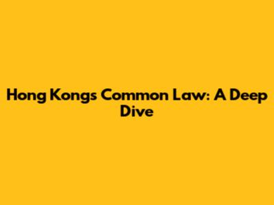Hong Kong's Common Law: A Deep Dive