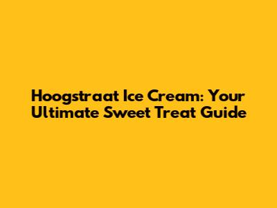 Hoogstraat Ice Cream: Your Ultimate Sweet Treat Guide