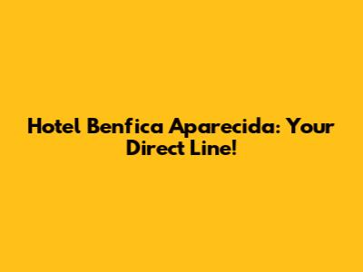 Hotel Benfica Aparecida: Your Direct Line!
