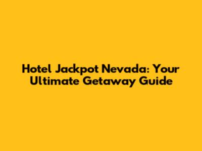 Hotel Jackpot Nevada: Your Ultimate Getaway Guide