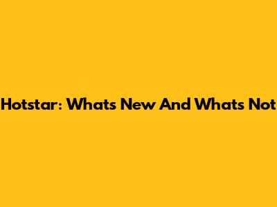 Hotstar: What's New And What's Not
