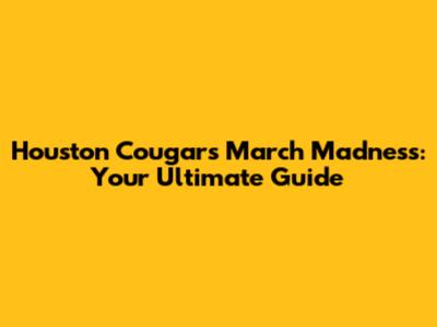 Houston Cougars March Madness: Your Ultimate Guide