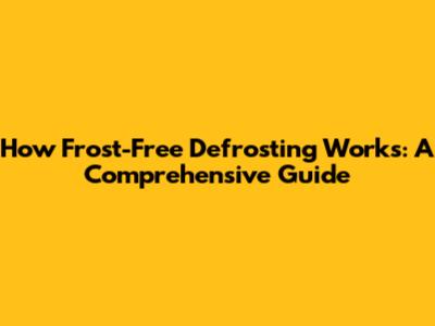 How Frost-Free Defrosting Works: A Comprehensive Guide