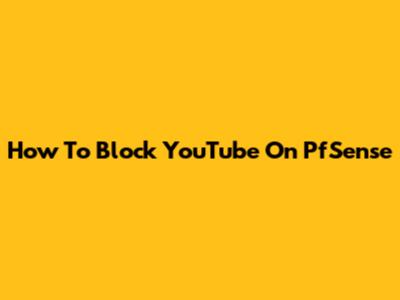 How To Block YouTube On PfSense