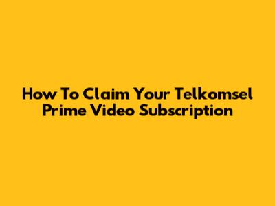 How To Claim Your Telkomsel Prime Video Subscription