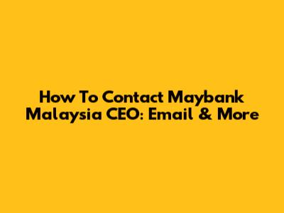 How To Contact Maybank Malaysia CEO: Email & More