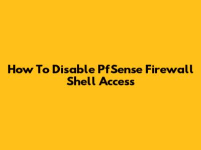 How To Disable PfSense Firewall Shell Access