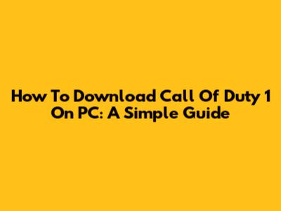 How To Download Call Of Duty 1 On PC: A Simple Guide