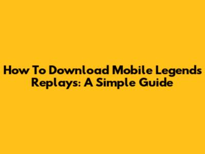 How To Download Mobile Legends Replays: A Simple Guide