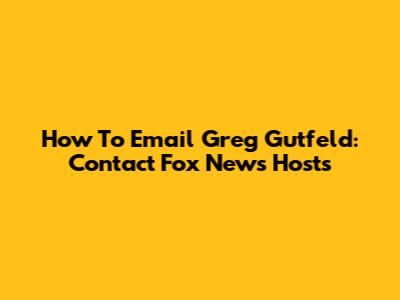 How To Email Greg Gutfeld: Contact Fox News Hosts