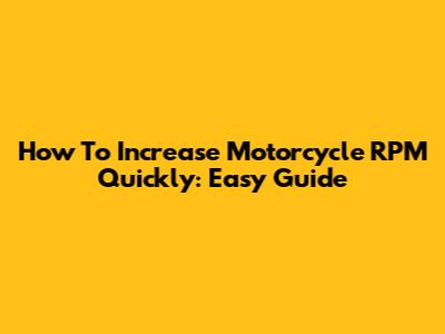 How To Increase Motorcycle RPM Quickly: Easy Guide