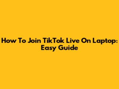 How To Join TikTok Live On Laptop: Easy Guide