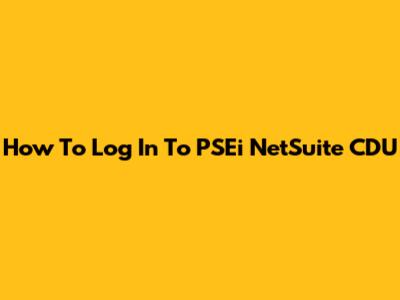 How To Log In To PSEi NetSuite CDU