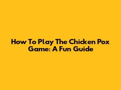 How To Play The Chicken Pox Game: A Fun Guide