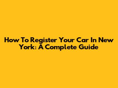 How To Register Your Car In New York: A Complete Guide