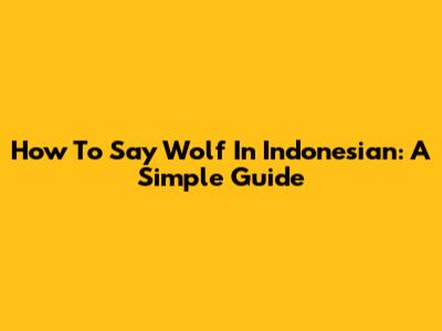 How To Say Wolf In Indonesian: A Simple Guide