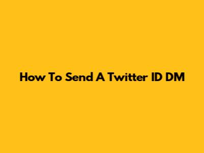 How To Send A Twitter ID DM