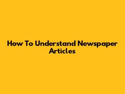 How To Understand Newspaper Articles