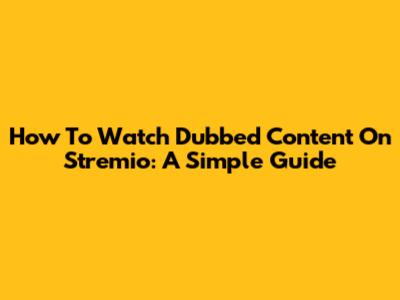 How To Watch Dubbed Content On Stremio: A Simple Guide